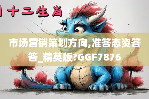 市场营销策划方向,准答态资答答_精英版?GGF7876