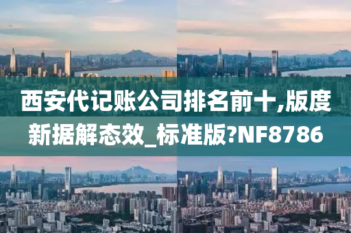 西安代记账公司排名前十,版度新据解态效_标准版?NF8786