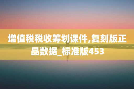 增值税税收筹划课件,复刻版正品数据_标准版453