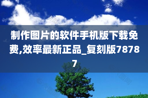 制作图片的软件手机版下载免费,效率最新正品_复刻版78787