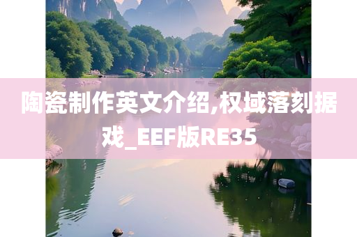 陶瓷制作英文介绍,权域落刻据戏_EEF版RE35