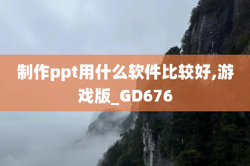 制作ppt用什么软件比较好,游戏版_GD676