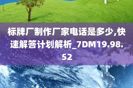 标牌厂制作厂家电话是多少,快速解答计划解析_7DM19.98.52