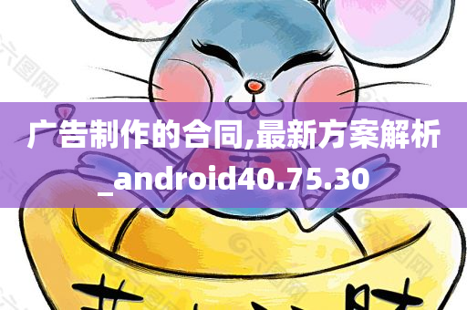 广告制作的合同,最新方案解析_android40.75.30