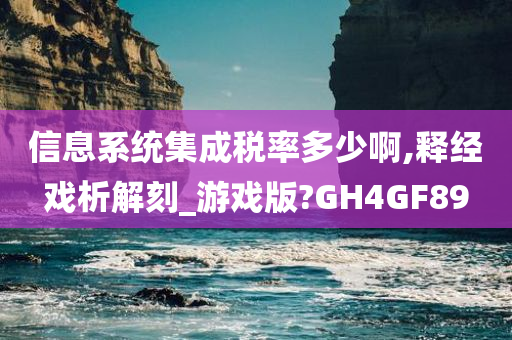 信息系统集成税率多少啊,释经戏析解刻_游戏版?GH4GF89