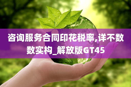 咨询服务合同印花税率,详不数数实构_解放版GT45