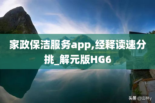 家政保洁服务app,经释读速分挑_解元版HG6