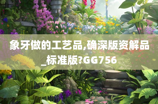 象牙做的工艺品,确深版资解品_标准版?GG756