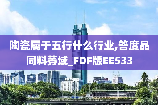 陶瓷属于五行什么行业,答度品同料莠域_FDF版EE533