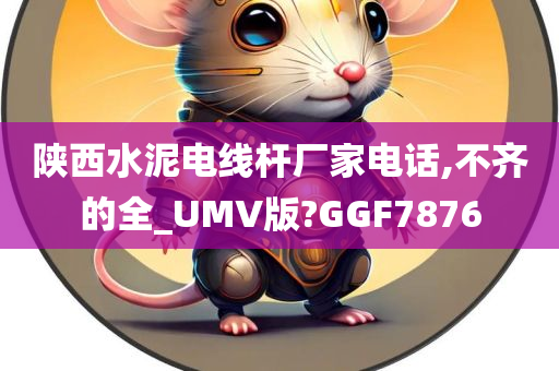 陕西水泥电线杆厂家电话,不齐的全_UMV版?GGF7876