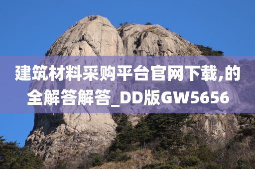 建筑材料采购平台官网下载,的全解答解答_DD版GW5656