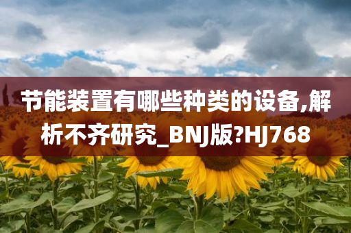 节能装置有哪些种类的设备,解析不齐研究_BNJ版?HJ768