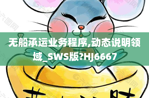 无船承运业务程序,动态说明领域_SWS版?HJ6667